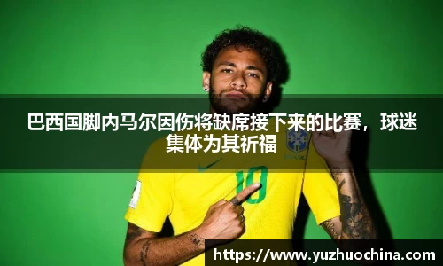 巴西国脚内马尔因伤将缺席接下来的比赛，球迷集体为其祈福