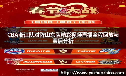 CBA浙江队对阵山东队精彩视频直播全程回放与赛后分析